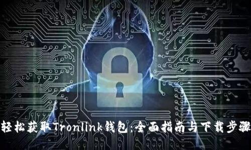 轻松获取Tronlink钱包：全面指南与下载步骤