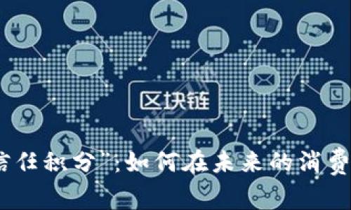 : 全面解析“信任积分”：如何在未来的消费中使用和兑换