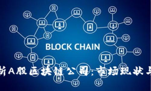 : 全面解析A股区块链公司：市场现状与发展前景