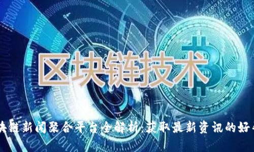 区块链新闻聚合平台全解析：获取最新资讯的好帮手