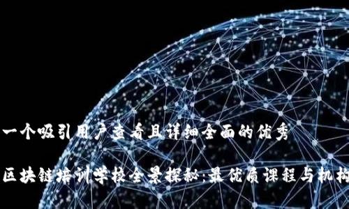 思考一个吸引用户查看且详细全面的优秀

华中区块链培训学校全景探秘：最优质课程与机构推荐