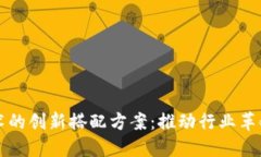 探索区块链技术的创新搭配方案：推动行业革命