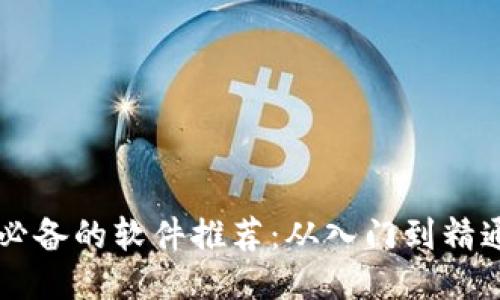 区块链新手必备的软件推荐：从入门到精通的全面指南