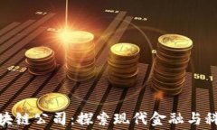 奉贤区区块链公司：探索现代金融与科技的结合