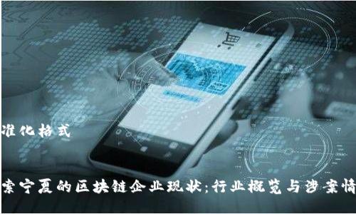 标准化格式

:
探索宁夏的区块链企业现状：行业概览与涉案情况
