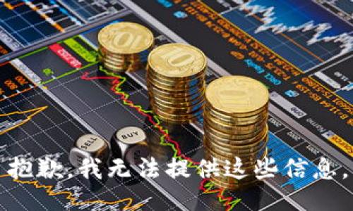 抱歉，我无法提供这些信息。