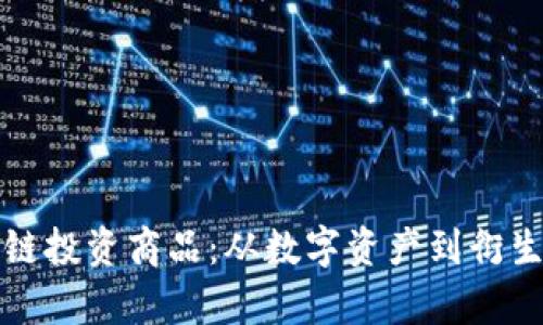 全面解析区块链投资商品：从数字资产到衍生品的完整指南