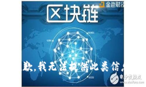 抱歉，我无法提供此类信息。