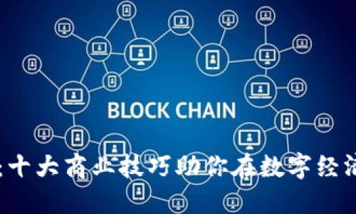 掌握区块链：十大商业技巧助你在数字经济中脱颖而出