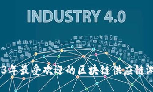 全面解析：2023年最受欢迎的区块链供应链游戏推荐与玩法