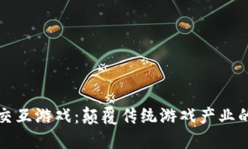 区块链与交互游戏：颠覆传统游戏产业的未来之路