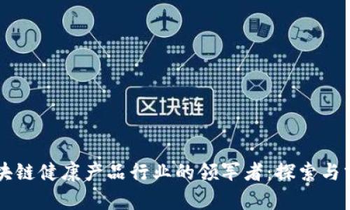 区块链健康产品行业的领军者：探索与分析