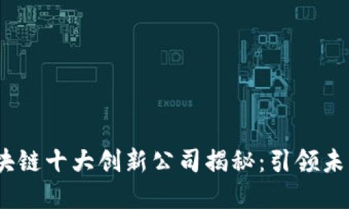 2023年度区块链十大创新公司揭秘：引领未来的科技先锋