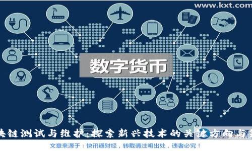 区块链测试与维护：探索新兴技术的关键方向与策略
