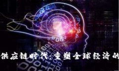 区块链供应链时代：重塑全球经济的新特征