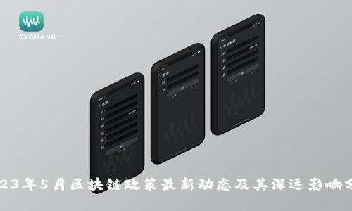 2023年5月区块链政策最新动态及其深远影响分析