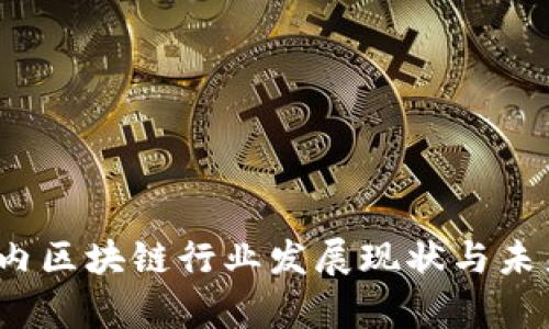 2023年国内区块链行业发展现状与未来缺口分析