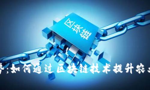 农业区块链网站的优势：如何通过区块链技术提升农业行业的透明度和效率