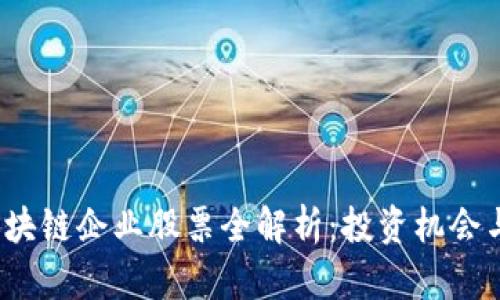 2023年区块链企业股票全解析：投资机会与市场前景