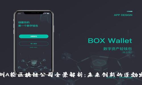 深圳A轮区块链公司全景解析：未来创新的蓬勃发展