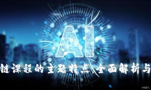 探索区块链课程的主题特点：全面解析与发展趋势