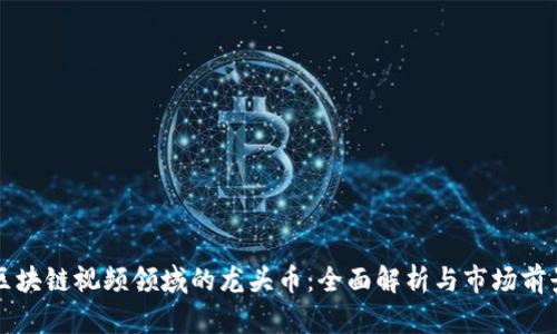 区块链视频领域的龙头币：全面解析与市场前景