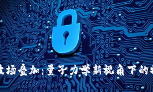 波函数与外波场叠加：量子力学新视角下的物理现象解析