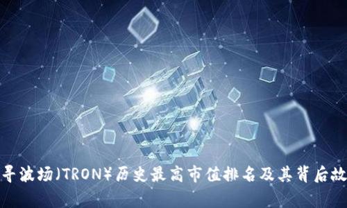 探寻波场（TRON）历史最高市值排名及其背后故事