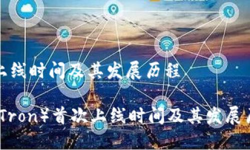 波场链上线时间及其发展历程

波场链（Tron）首次上线时间及其发展历程详解