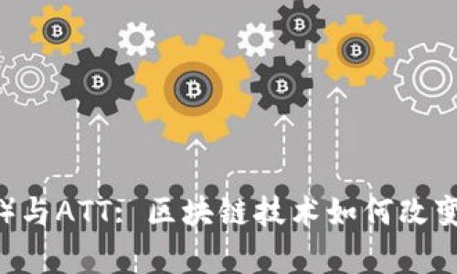 : 波场币（TRON）与ATT: 区块链技术如何改变数字内容生态?