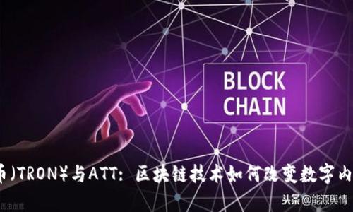 : 波场币（TRON）与ATT: 区块链技术如何改变数字内容生态?