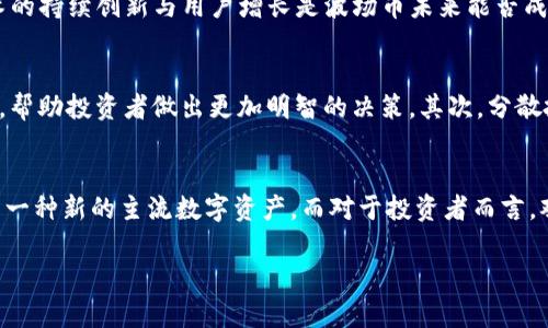 周波场币投资风险与潜在收益分析/周
关键词波场币, 加密货币, 投资策略, 风险管理/关键词

波场币（TRX）作为一种备受关注的加密资产，自其推出以来便吸引了众多投资者的目光。其背后由波场基金会支持，旨在为数字内容创造一个去中心化的平台。伴随着区块链技术的兴起，波场币在市场上的表现也逐渐受到重视。然而，投资波场币是否可以“梭哈”，即全部资金压在一项投资上，是否合理，这是一个禁忌但值得探讨的话题。

在决定是否将所有资金投入波场币之前，我们需要分析投资的风险、潜在收益和市场环境。首先，我们要明白“梭哈”是一种极具风险的投资策略。在往常的金融投资领域，也可看到因为此策略而导致的巨大损失。因此，在加密货币投资同样需要谨慎考虑这一点。

波场币的市场背景和发展前景
波场币自2017年推出以来，经历了高速增长与市场波动。它的价值在2018年达到了最高点，但随后随市场整体走势大幅下挫。目前，在加密货币市场中，波场币的市值仍然居于前列，其活跃的交易量也显示出一定的投资吸引力。

波场币背后的技术特点使其在区块链行业占据一席之地。波场平台采用了高效的共识机制，使得用户在使用该平台时，交易速度快且成本低。此外，波场还致力于构建去中心化的内容分发平台，允许内容创作者与消费者直接联系，减少中间平台的干预，进一步提高了其市场的吸引力。

波场币的投资风险
尽管波场币具有一定的市场潜力，但投资其风险不容小觑。首先，加密货币市场本身的波动性极大，价格可以在短时间内经历剧烈变化，导致投资者面临巨大的损失。其次，波场币的未来表现也受到全球监管政策变化、市场需求、竞争对手等诸多因素影响。

此外，波场币作为一种相对较新的数字加密资产，其技术方案和商业模式仍处于不断发展之中，这样的不确定性也进一步增加了投资风险。特别是对于希望通过梭哈策略获得高额收益的投资者而言，必须有足够的心理准备去承受可能出现的重大亏损。

潜在收益与投资策略
在分析波场币的潜在收益时，市场的整体趋势和行业发展都是关键因素。相对于传统投资，由于加密货币市场的高速发展，某些时刻确实能够获得丰厚的回报。然而，这并不意味着所有投资者都能够在当前市场条件下复制成功的案例。

针对波场币的投资，建议采用分散投资的策略，避免将全部资金压在单一品种上。通过多样化配置，投资者可以有效降低市场波动带来的风险，提升整体投资组合的稳定性。此外，定期对投资组合进行评估与调整，根据市场变化做出灵活应对，将更有可能实现收益的最大化。

投资波场币可能遇到的相关问题

h41. 波场币的技术背景如何影响其未来表现？/h4
波场币基于区块链技术的发展，代表的是一种新型的去中心化应用（DApp）平台。其所使用的技术特点，例如DPoS共识机制，交易速度快、处理能力强，使得其在竞争中有了一定优势。但技术的持续创新与用户增长是波场币未来能否成功的决定性因素。若无法建立起足够的用户基础，波场的使用价值将无法体现；如果技术不断更新与改进，能够有效吸引更多的开发者和用户，波场币的市场地位将得到巩固。

h42. 如何有效管理波场币投资的风险？/h4
风险管理是任何投资策略的核心，尤其是在波动极大的加密货币市场中。首先，教育自己，了解波场币及其市场动向十分重要。定期关注与波场相关的行业新闻、政策动态、技术更新等信息，帮助投资者做出更加明智的决策。其次，分散投资组合至关重要。除了波场币，也可以考虑其他潜力币种，通过风险对冲来最终提高投资的整体表现。此外，可以考虑止损策略，在市场情况变得不利之前及时作出反应，减少潜在的损失。

h43. 波场币的市场前景如何评估？/h4
波场币的市场前景取决于多个方面，包括技术的成熟度、市场需求以及监管环境等。用户增长和生态建设是最重要的评判指标。随着区块链技术的普及及市场需求增加，波场币有潜力成为一种新的主流数字资产。而对于投资者而言，观察竞争对手、行业动态，以及波场币本身生态系统的发展，将有助于重新审视其市场前景，并从中找到投资机会。

综上所述，尽管波场币投资有其吸引力，其风险与不确定性也不容忽视。尤其是“梭哈”策略需要极其慎重的评估与决策，理性投资及多样化策略将更有利于实现预期收益。