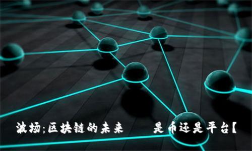 波场：区块链的未来——是币还是平台？