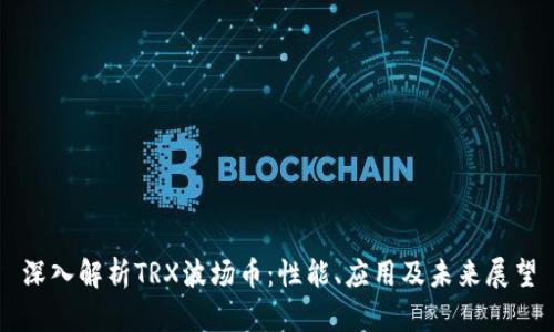 深入解析TRX波场币：性能、应用及未来展望