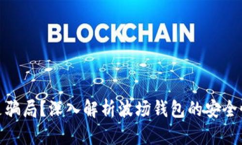 波场钱包评测：真实还是骗局？深入解析波场钱包的安全性、使用体验与投资风险