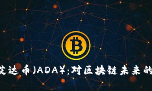 波场币（TRX）与艾达币（ADA）：对区块链未来的深度比较与分析