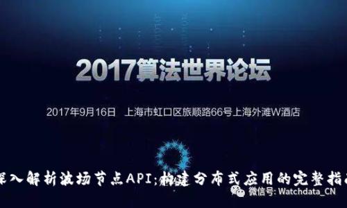 深入解析波场节点API：构建分布式应用的完整指南