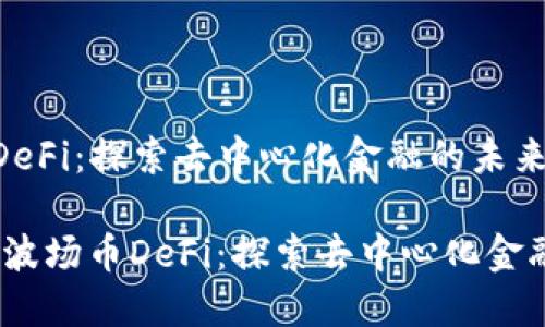 波场币DeFi：探索去中心化金融的未来

bianoti波场币DeFi：探索去中心化金融的未来