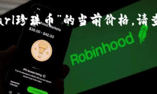 注意：由于我无法提供实时数据，因此不能准确地提供“波场pearl珍珠币”的当前价格。请查看专业的加密货币交易平台或市场监测网站以获得最新信息。


波场PEARL珍珠币的最新动态解析与投资前景展望